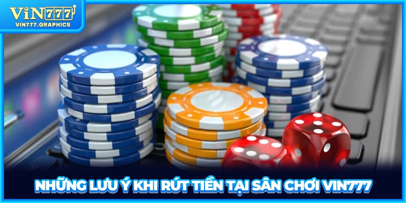 Những lưu ý khi rút tiền tại sân chơi VIN777
