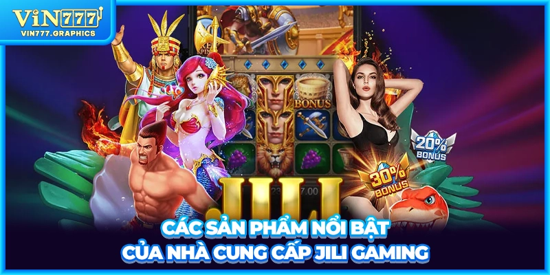 Các sản phẩm nổi bật của nhà cung cấp JILI Gaming