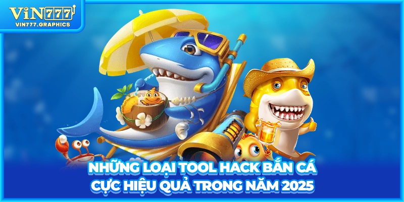 Những loại tool hack bắn cá cực hiệu quả trong năm 2025