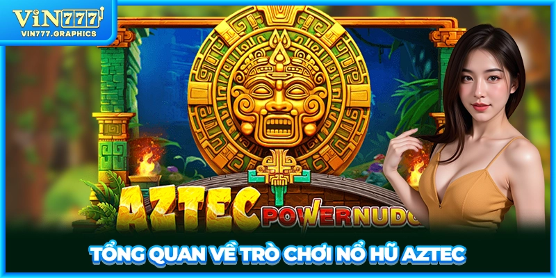Tổng quan về trò chơi nổ hũ Aztec